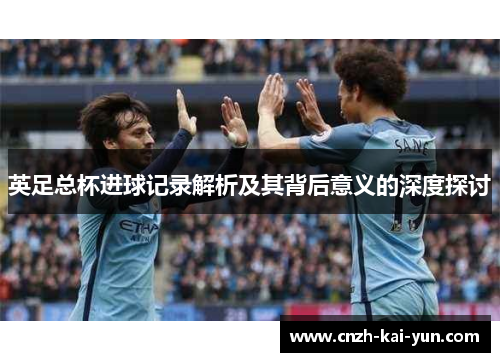 英足总杯进球记录解析及其背后意义的深度探讨