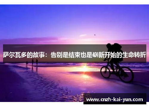 萨尔瓦多的故事：告别是结束也是崭新开始的生命转折