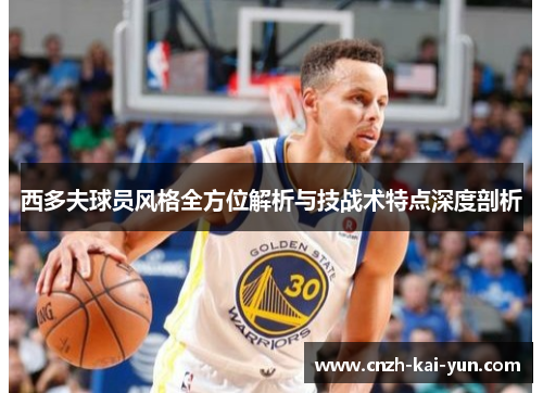 西多夫球员风格全方位解析与技战术特点深度剖析