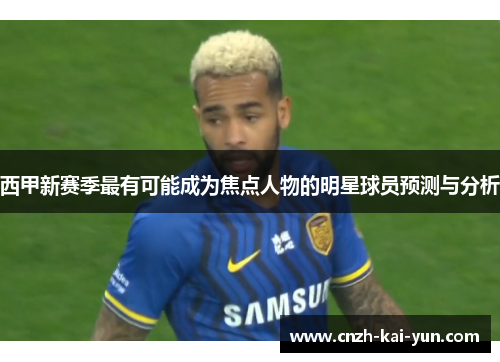 西甲新赛季最有可能成为焦点人物的明星球员预测与分析
