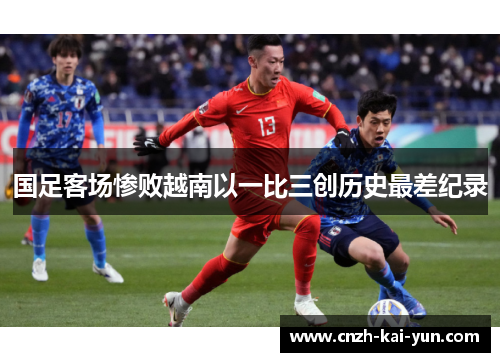 国足客场惨败越南以一比三创历史最差纪录